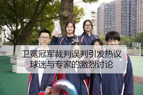 卫冕冠军裁判误判引发热议 球迷与专家的激烈讨论